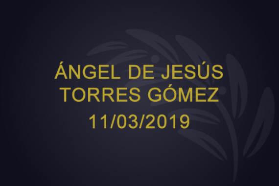 Ángel de Jesús Torres Gómez – 11/03/2019