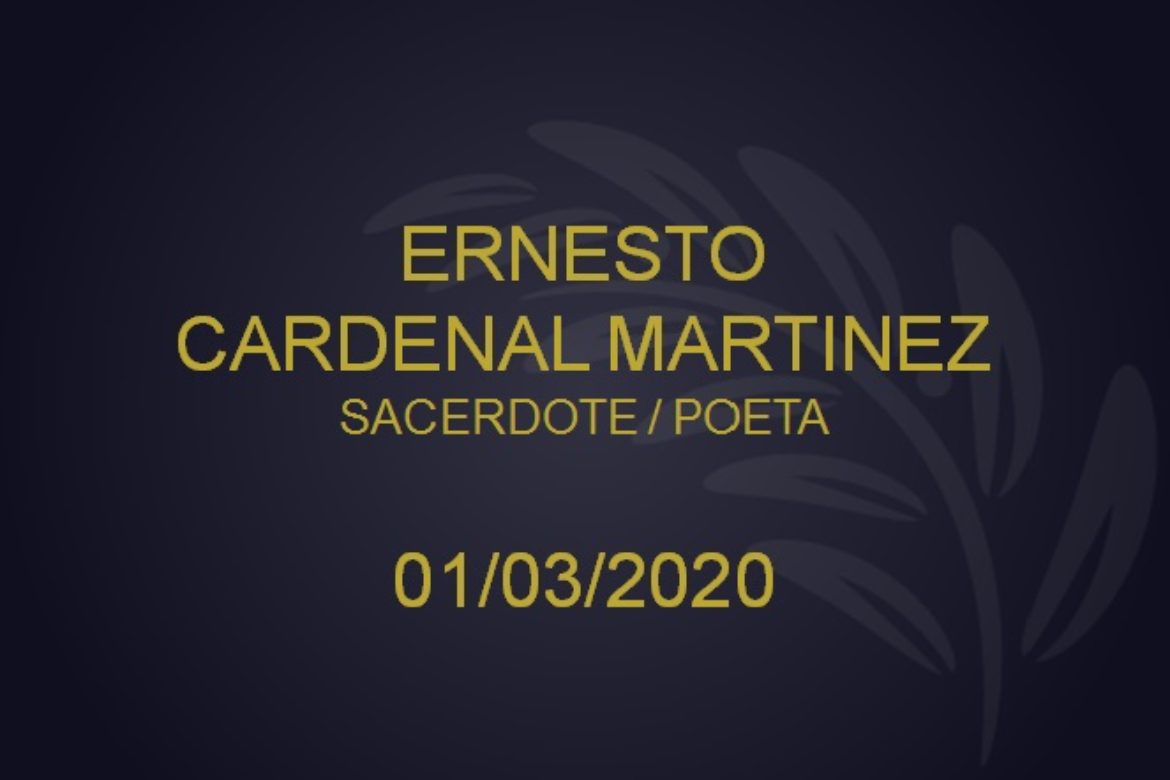 SACERDOTE / POETA: ERNESTO CARDENAL – 01/03/2020